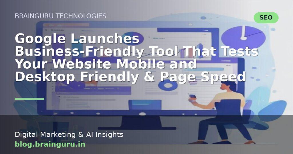 Google Launches Business-Friendly Tool That Tests Your Website Mobile and Desktop Friendly & Page Speed