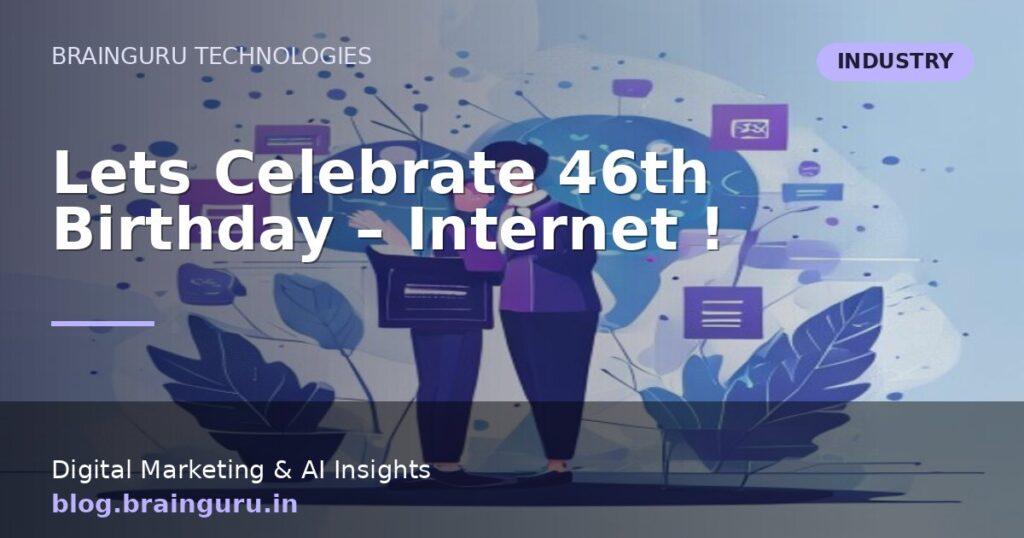 Lets Celebrate 46th Birthday – Internet !