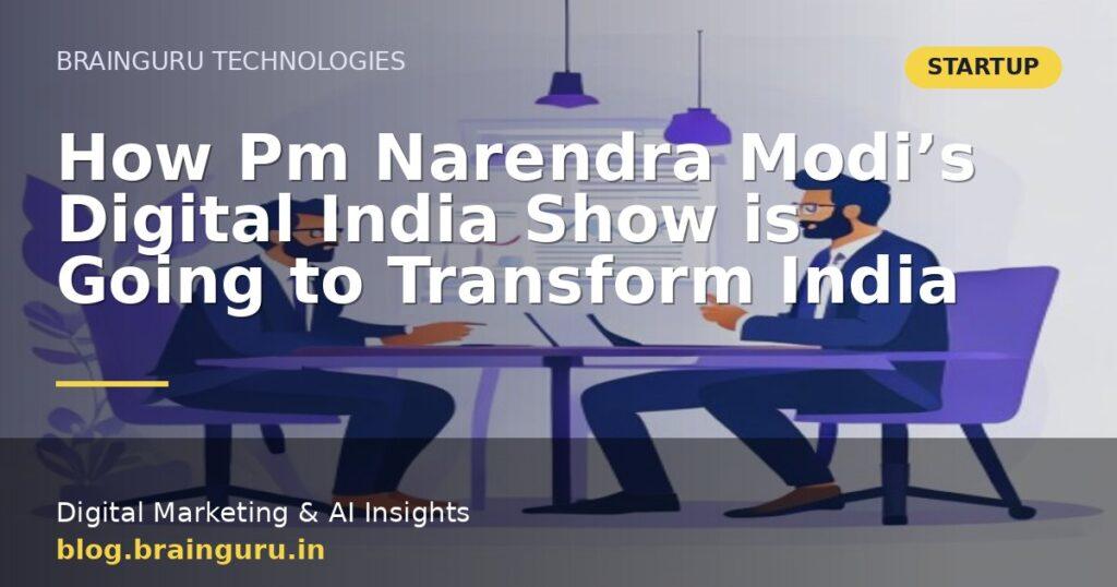How Pm Narendra Modi’s Digital India Show is Going to Transform India