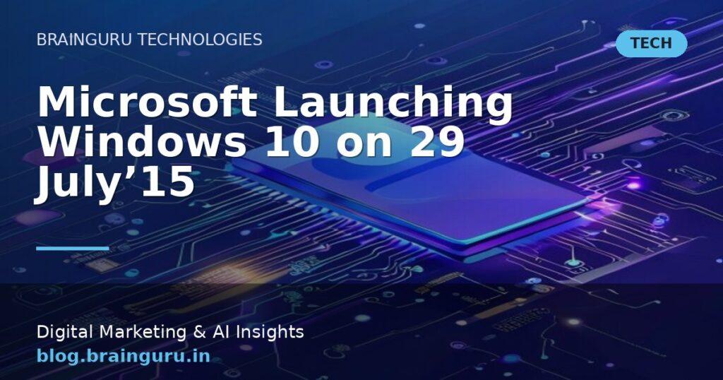 Microsoft Launching Windows 10 on 29 July’15
