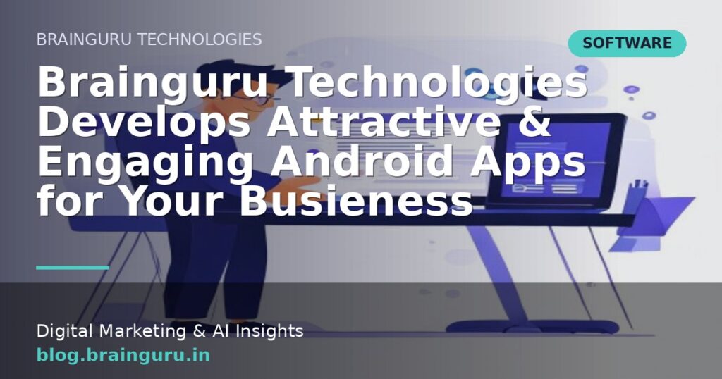 Brainguru Technologies Develops Attractive & Engaging Android Apps for Your Busieness