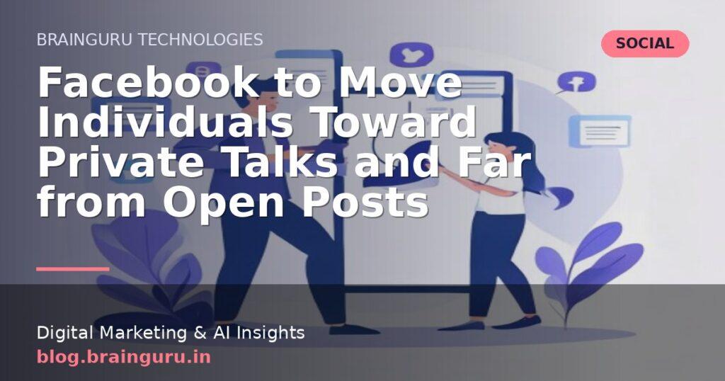 Facebook to Move Individuals Toward Private Talks and Far from Open Posts