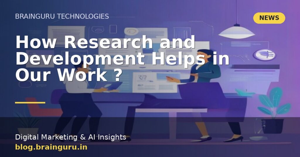 How Research and Development Helps in Our Work ?