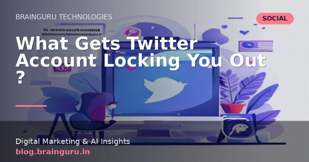 What Gets Twitter Account Locking You Out ?