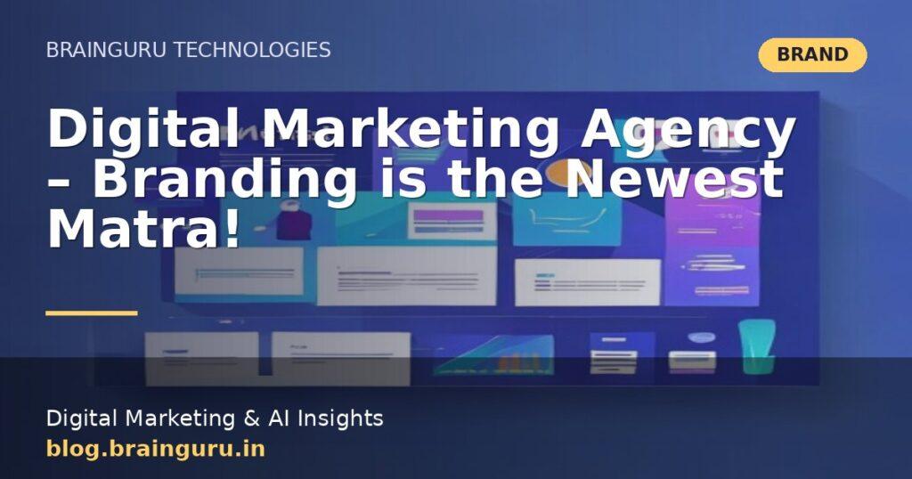 Digital Marketing Agency – Branding is the Newest Matra!