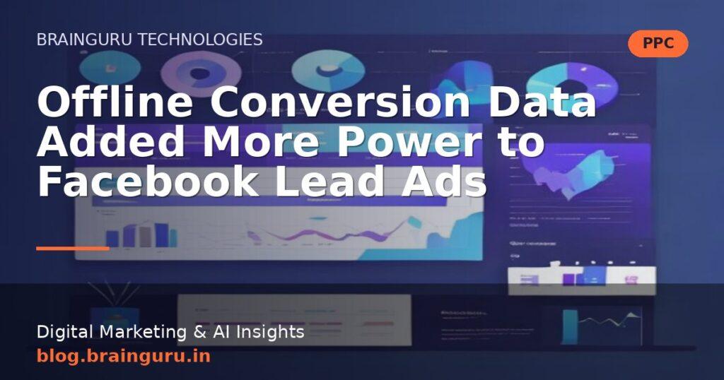 Offline Conversion Data Added More Power to Facebook Lead Ads