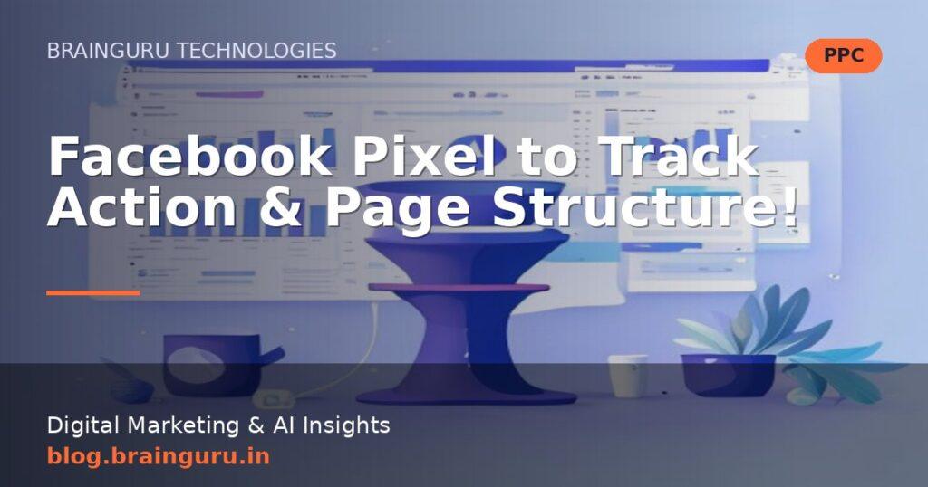 Facebook Pixel to Track Action & Page Structure!
