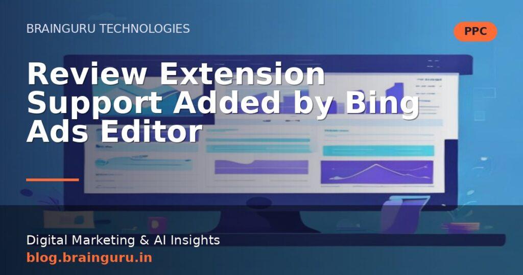 Review Extension Support Added by Bing Ads Editor
