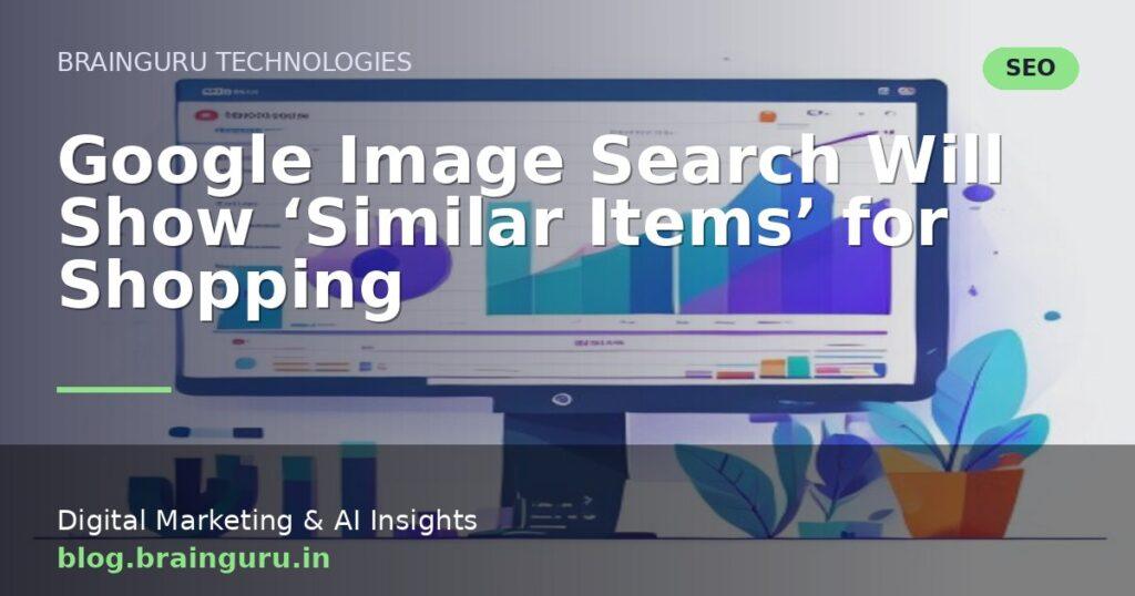 Google Image Search Will Show ‘Similar Items’ for Shopping