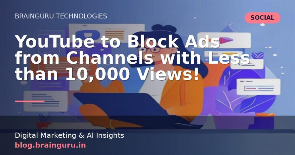 YouTube to Block Ads from Channels with Less than 10,000 Views!