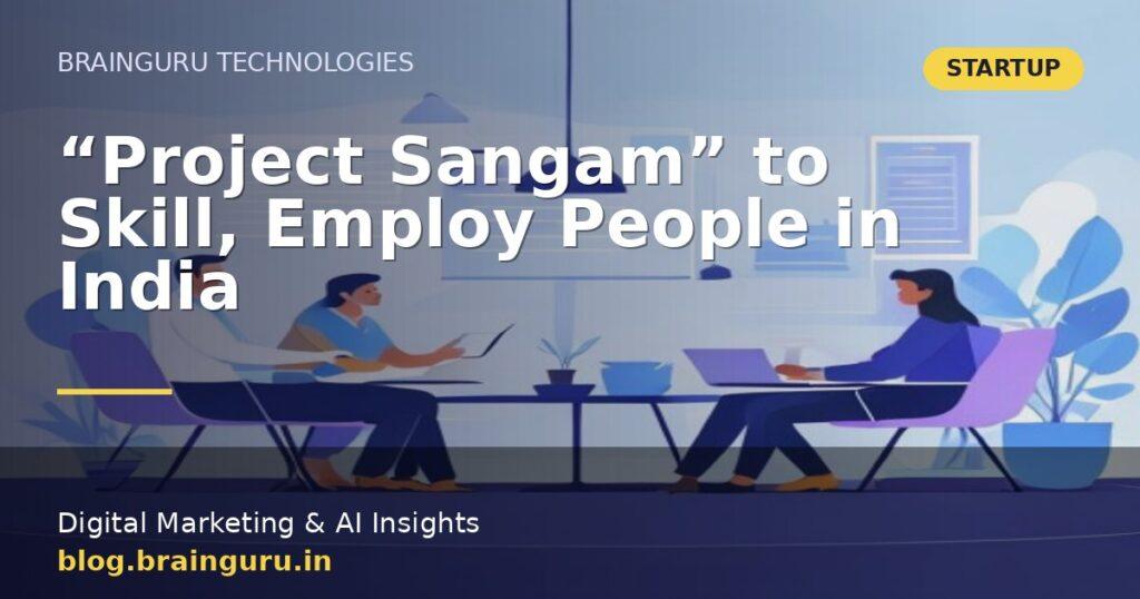 “Project Sangam” to Skill, Employ People in India