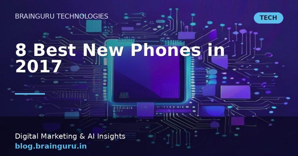 8 Best New Phones in 2017
